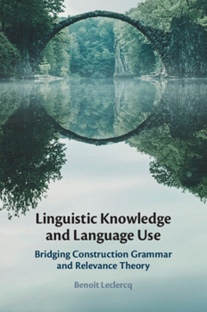 Linguistic Knowledge and Language Use: Bridging Construction Grammar and Relevance Theory