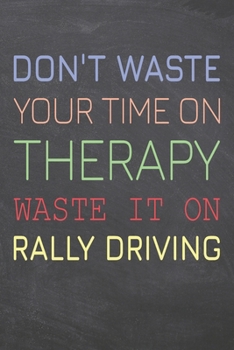 Paperback Don't Waste Your Time On Therapy Waste It On Rally Driving: Rally Driving Notebook, Planner or Journal - Size 6 x 9 - 110 Dot Grid Pages - Office Equi Book