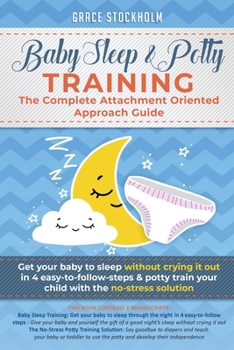 Paperback Baby Sleep & Potty Training: THE COMPLETE ATTACHMENT ORIENTED APPROACH GUIDE: Get Your Baby to Sleep Without Crying It Out in 4 Easy-To-Follow Steps & Book
