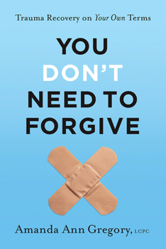 Hardcover You Don't Need to Forgive: Trauma Recovery on Your Own Terms Book