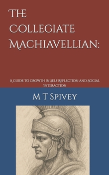 Paperback The Collegiate Machiavellian: A guide to growth in Self Reflection and Social Interaction Book