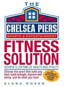 Hardcover Chelsea Piers Fitness Solution: Achieve a Lifetime of Health, Weight-Loss and Vitality by Discovering the Activity You Love Book