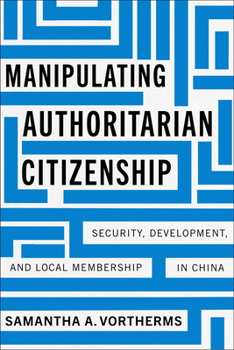 Hardcover Manipulating Authoritarian Citizenship: Security, Development, and Local Membership in China Book