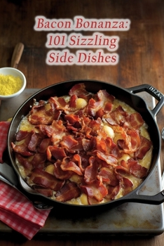 Paperback Bacon Bonanza: 101 Sizzling Side Dishes Book