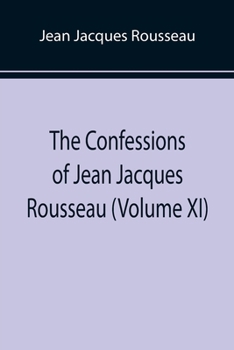 Paperback The Confessions of Jean Jacques Rousseau (Volume XI) Book