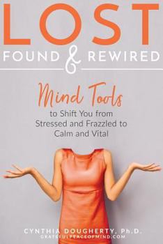 Paperback Lost Found & Rewired: Mind Tools to Shift You from Stressed and Frazzled to Calm and Vital Book