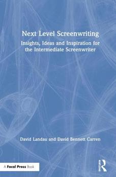 Hardcover Next Level Screenwriting: Insights, Ideas and Inspiration for the Intermediate Screenwriter Book