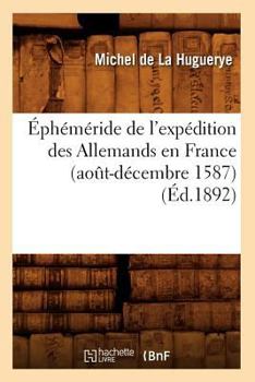 A0/00pha(c)Ma(c)Ride de L'Expa(c)Dition Des Allemands En France (Aoat-Da(c)Cembre 1587) (A0/00d.1892)