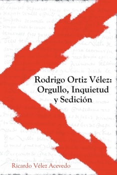 Rodrigo Ortiz Vélez: Orgullo, Inquietud y Sedición