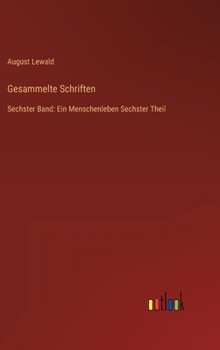 Gesammelte Schriften: Sechster Band: Ein Menschenleben Sechster Theil (German Edition)