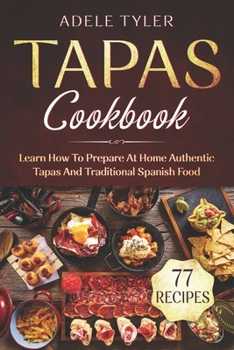 Paperback Tapas Cookbook: Learn How To Prepare At Home Authentic Tapas And Traditional Spanish Food Book