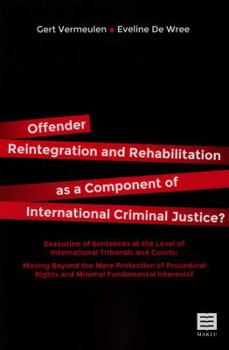 Offender Reintegration and Rehabilitation as a Component of International Criminal Justice?: Execution of Sentences at the Level of International Trib