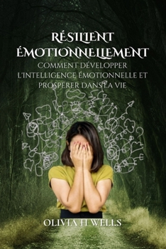 Paperback Résilient Émotionnellement: Comment développer l'intelligence émotionnelle et prospérer dans la vie [French] Book