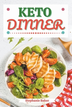 Paperback Keto Dinner: Discover 30 Easy to Follow Ketogenic Cookbook Dinner recipes for Your Low-Carb Diet with Gluten-Free and wheat to Maximize your weight lo Book