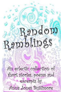 Paperback Random Ramblings: An eclectic collection of very short stories, poems, excerpts and fan fiction Book