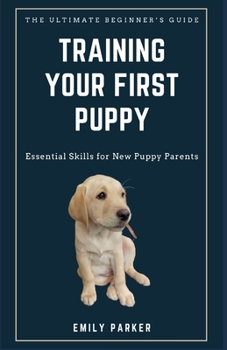 Paperback The Ultimate Beginner's Guide to Training Your First Puppy: Essential Skills for New Puppy Parents Book