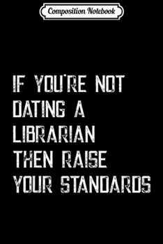 Paperback Composition Notebook: If You're Not Dating a Librarian Journal/Notebook Blank Lined Ruled 6x9 100 Pages Book