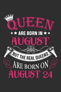 Queen Are Born In August But The Real Queens Are Born On August 24: Composition Notebook/Journal 6 x 9 With Notes and To Do List Pages, Perfect For Diary, Doodling, Happy Birthday Gift