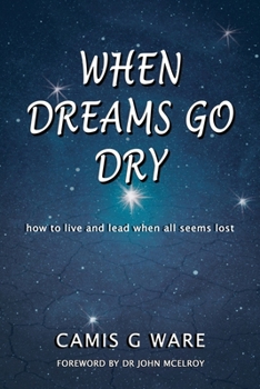 Paperback When Dreams Go Dry: how to live and lead when all seems lost Book