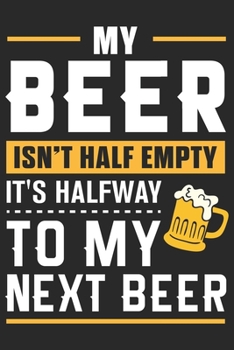 Paperback My beer isn't half empty its halfway to my next beer: A Beer Tasting Journal, Logbook & Festival Diary and Notebook for Beer Lovers Book