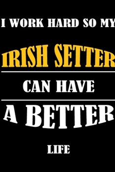 Paperback I Work Hard So My IRISH SETTER Can Have A Better Life: This Journal WILL Help you to organize your life and to work on your goals: Passeword tracker, Book
