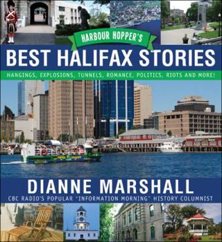Harbour Hopper's Best Halifax Stories: Hangings, Explosions, Tunnels, Romance, Politics, Riots and More!