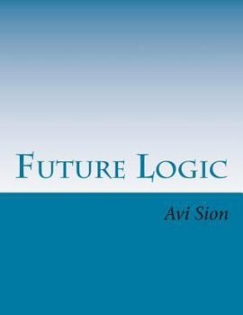 Paperback Future Logic: Categorical and Conditional Deduction and Induction of the Natural, Temporal, Extensional, and Logical Modalities Book