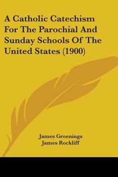 Paperback A Catholic Catechism For The Parochial And Sunday Schools Of The United States (1900) Book