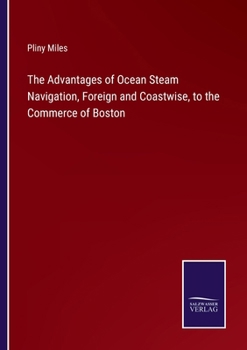 Paperback The Advantages of Ocean Steam Navigation, Foreign and Coastwise, to the Commerce of Boston Book