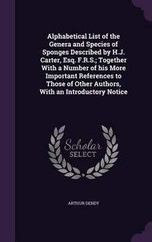 Hardcover Alphabetical List of the Genera and Species of Sponges Described by H.J. Carter, Esq. F.R.S.; Together With a Number of his More Important References Book