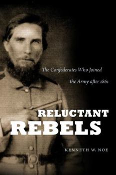 Reluctant Rebels: The Confederates Who Joined the Army after 1861 - Book  of the Civil War America