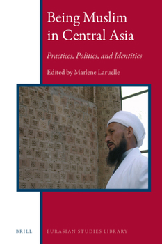 Hardcover Being Muslim in Central Asia: Practices, Politics, and Identities Book