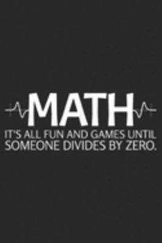 Math It's All Fun And Games Until Someone Divides By Zero.: Math It's All Fun And Games Until Someone Divides By Zero  Journal/Notebook Blank Lined Ruled 6x9 100 Pages