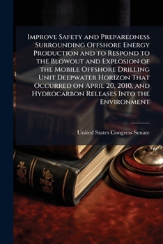Improve safety and preparedness surrounding offshore energy production and to respond to the blowout and explosion of the mobile offshore drilling ... hydrocarbon releases into the environment.