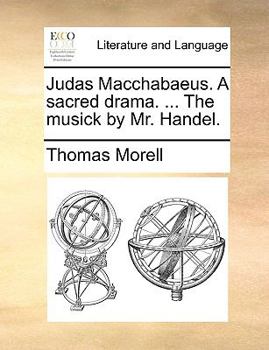 Paperback Judas Macchabaeus. a Sacred Drama. ... the Musick by Mr. Handel. Book