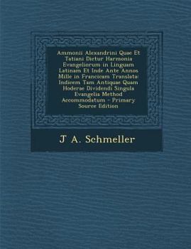 Ammonii Alexandrini Quae Et Tatiani Dictur Harmonia Evangeliorum in Linguam Latinam Et Inde Ante Annos Mille in Francicam Translata: Indicem Tam Antiq