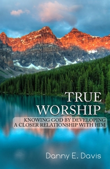 Paperback True Worship: Knowing God by Developing a Closer Relationship With Him Book