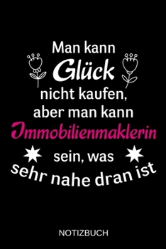 Man kann Glück nicht kaufen, aber man kann Immobilienmaklerin sein, was sehr nahe dran ist: A5 Notizbuch | Liniert 120 Seiten | Geschenk/Geschenkidee ... | Muttertag | Namenstag (German Edition)