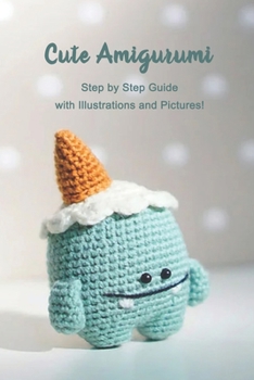 Paperback Cute Amigurumi: Step by Step Guide with Illustrations and Pictures!: Amigurumi Gift Ideas for Kids and Mom Book