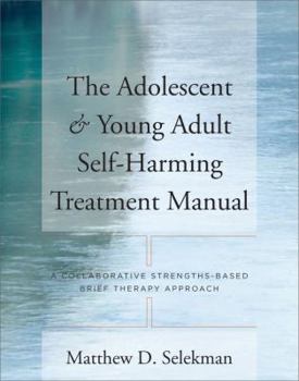 Paperback Adolescent & Young Adult Self-Harming Treatment Manual: A Collaborative Strengths-Based Brief Therapy Approach Book
