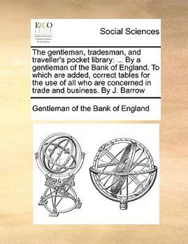 Paperback The gentleman, tradesman, and traveller's pocket library: ... By a gentleman of the Bank of England. To which are added, correct tables for the use of Book