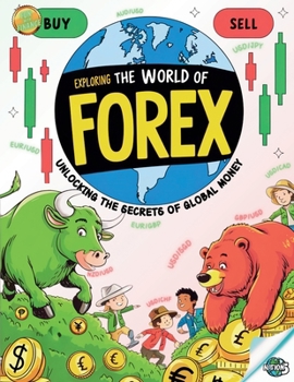 Exploring The World Of Forex: Unlocking The Secrets Of Global Money (FUN WITH FINANCE - Learning)