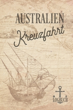 Kreuzfahrt Logbuch Australien: Tagebuch f�r eine Australien Kreuzfahrt. Reisetagebuch f�r 60 Reisetage auf dem Schiff f�r Urlaub Reiseerinnerungen der sch�nsten Kreuzfahrten und Schiffsreise. Perfekte