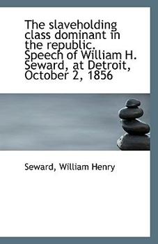 Paperback The Slaveholding Class Dominant in the Republic. Speech of William H. Seward, at Detroit, October 2, Book