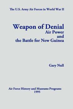 Weapon of Denial: Air Power and the Battle for New Guinea (U.S. Army Air Forces in World War II)