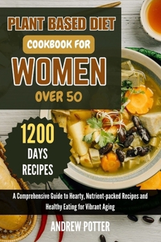 Paperback Plant Based Diet Cookbook for Women Over 50: A Comprehensive Guide to Hearty, Nutrient-packed Recipes and Healthy Eating for Vibrant Aging Book