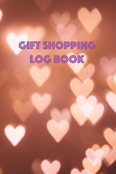 Gift Shopping Log Book: Holiday and Birthday Gift Planner and Tracker Helps you Prioritize, Brainstorm Gift Ideas, Set Shopping Budget, and Keep Track ... and More (Bokeh Heart-Shapes Lights Cover)