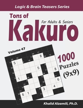 Tons of Kakuro for Adults & Seniors: 1000 Puzzles (9x9) (Logic & Brain Teasers Series)