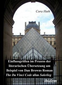 Einflussgrößen im Prozess der literarischen Übersetzung am Beispiel von Dan Browns Roman "The Da Vinci Code" alias "Sakr