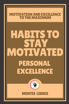 Paperback Habits to Stay Motivated-Personal Excellence: Motivation and excellence to the MAXIMUM! Book